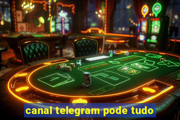 canal telegram pode tudo